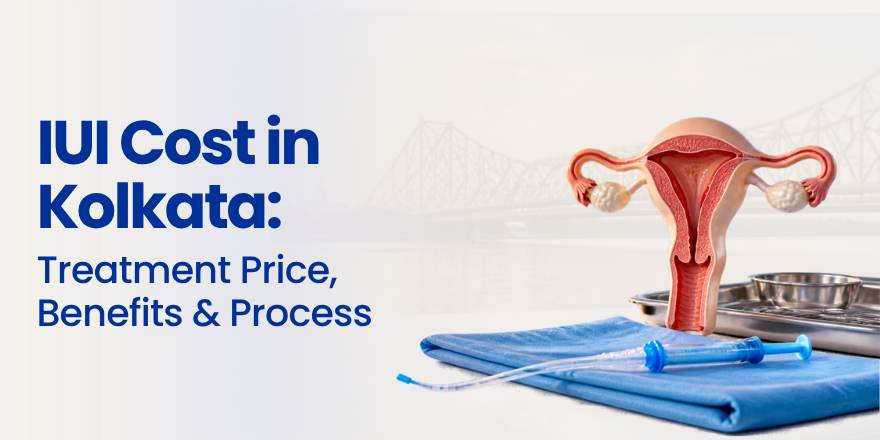 IUI Cost in Kolkata: Treatment Price, Benefits & Process
