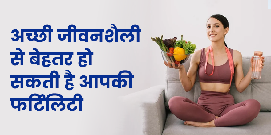 अच्छी जीवनशैली से बेहतर हो सकती है आपकी फर्टिलिटी